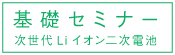 基礎セミナー　次世代電池